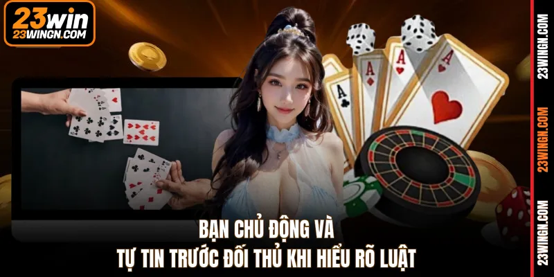 Bạn chủ động và tự tin trước đối thủ khi hiểu rõ luật