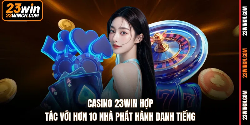 Casino 23WIN hợp tác với hơn 10 nhà phát hành danh tiếng