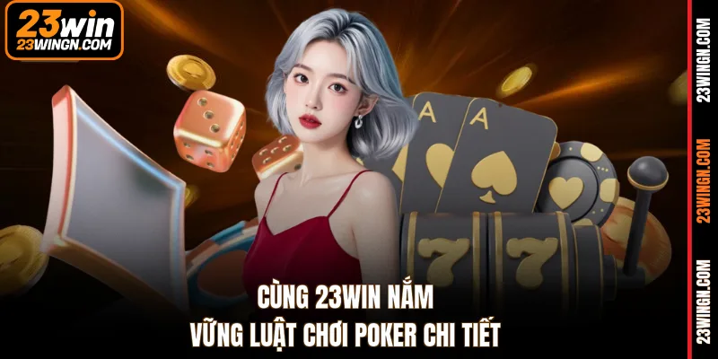 Cùng 23WIN nắm vững luật chơi Poker chi tiết