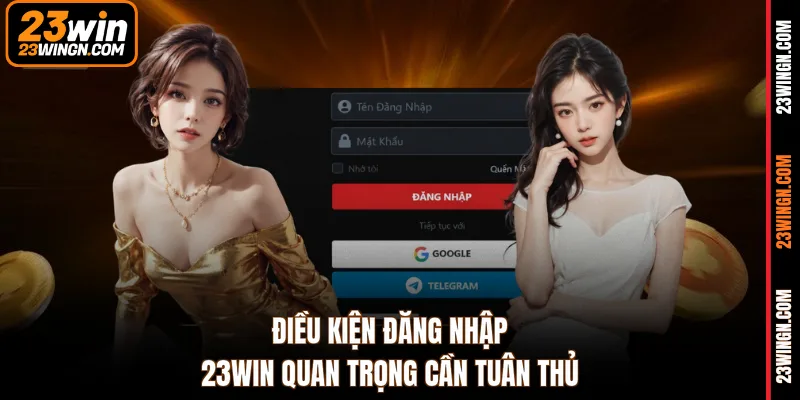 Điều kiện đăng nhập 23WIN quan trọng cần tuân thủ