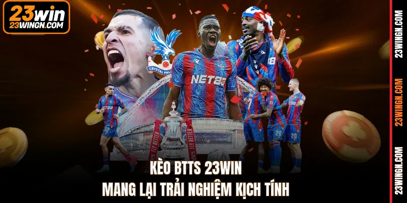 Kèo BTTS 23WIN mang lại trải nghiệm kịch tính