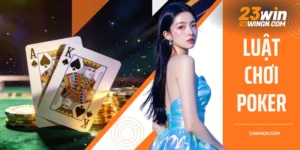 Luật chơi Poker và những nguyên tắc cược cơ bản cần biết