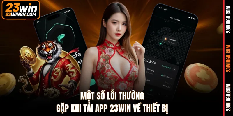 Một số lỗi thường gặp khi tải app 23WIN về thiết bị