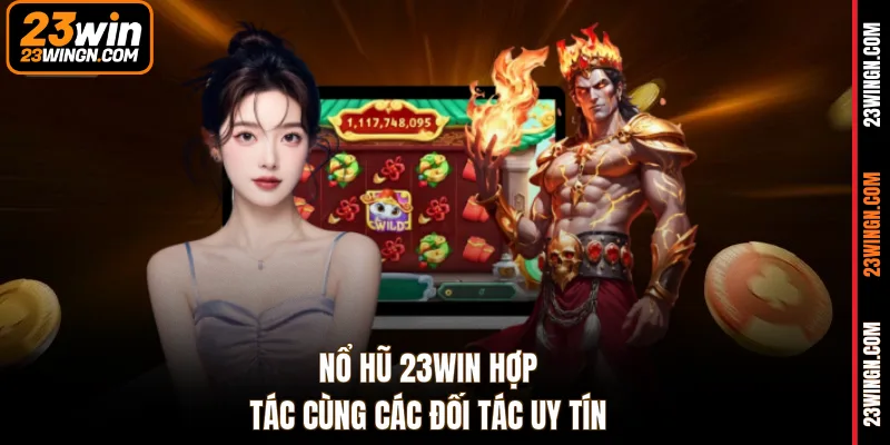 Nổ hũ 23WIN hợp tác cùng các đối tác uy tín