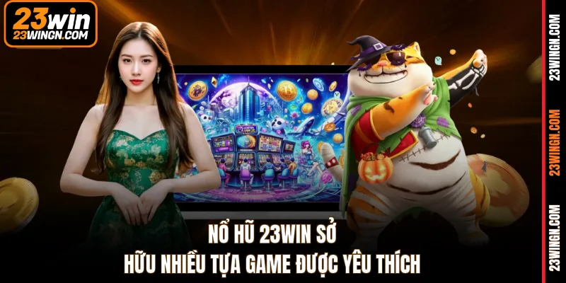 Nổ hũ 23WIN với giao diện hiện đại, dễ thao tác