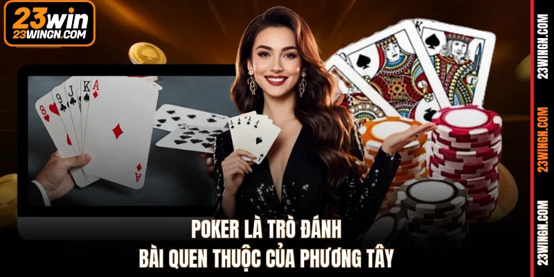 Poker là trò đánh bài quen thuộc của phương Tây
