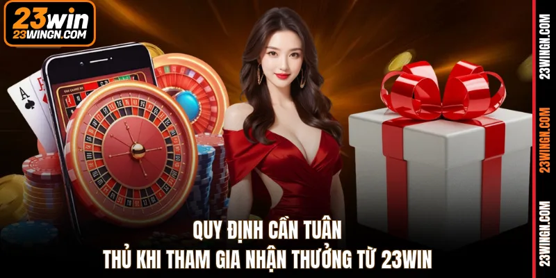 Quy định cần tuân thủ khi tham gia nhận thưởng từ 23WIN