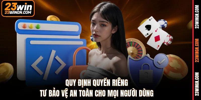 Quy định quyền riêng tư bảo vệ an toàn cho mọi người dùng