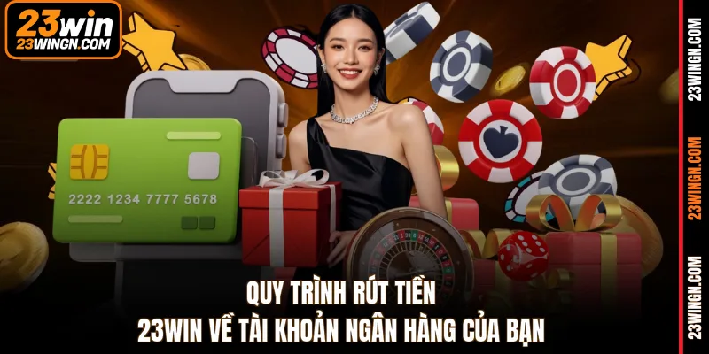 Quy trình rút tiền 23WIN về tài khoản ngân hàng của bạn