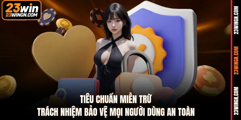 Tiêu chuẩn miễn trừ trách nhiệm bảo vệ mọi người dùng an toàn