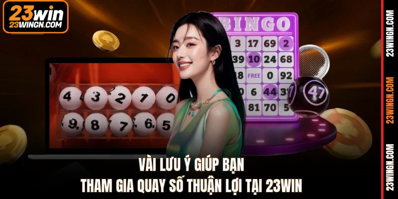 Vài lưu ý giúp bạn tham gia quay số thuận lợi tại 23WIN