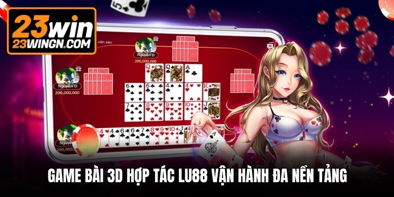 Game bài 3D hợp tác Lu88 vận hành đa nền tảng
