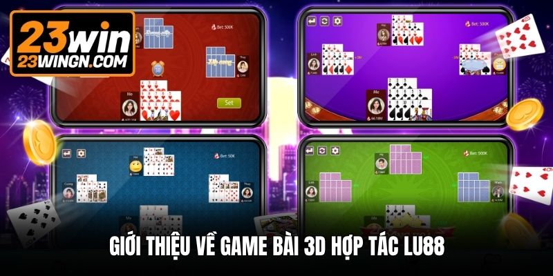 Giới thiệu về game bài 3D hợp tác Lu88