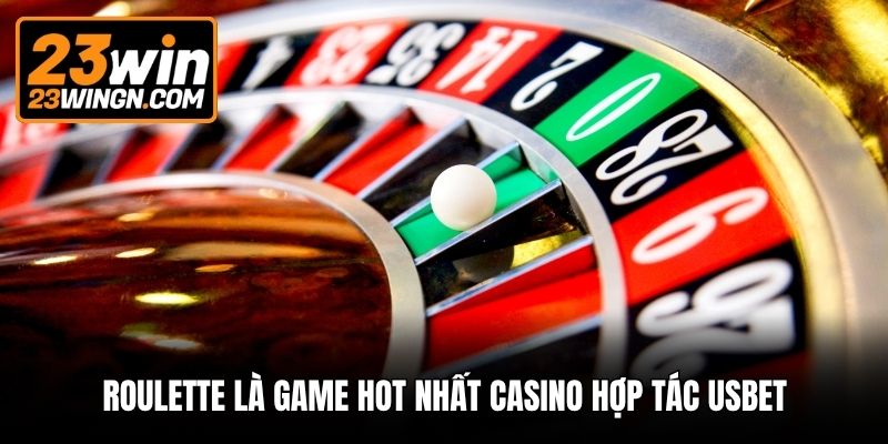 Roulette là game hot nhất Casino hợp tác Usbet