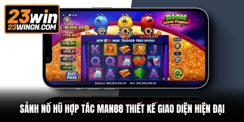 Sảnh nổ hũ hợp tác Man88 thiết kế giao diện hiện đại
